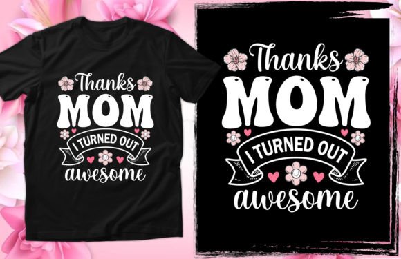 Thanks Mom I Turned Out Awesome